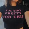 I'm Too Pretty for This Letters Printing Women's Cropped Tops Harajuku Gothic Clothes Grunge 00s 90s Y2k Top Baby Tee T Shirts
