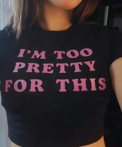 I'm Too Pretty for This Letters Printing Women's Cropped Tops Harajuku Gothic Clothes Grunge 00s 90s Y2k Top Baby Tee T Shirts